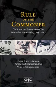 Rule of the Commoner [DMK and Formations of the Political in Tamil Nadu,1949–1967]