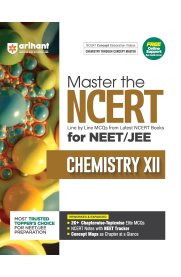 Arihant Master the NCERT for NEET/JEE Chemistry XII | Line by Line MCQs from Latest NCERT Books [With 2000+ Chapterwise-Topicwise Elite MCQs]2025